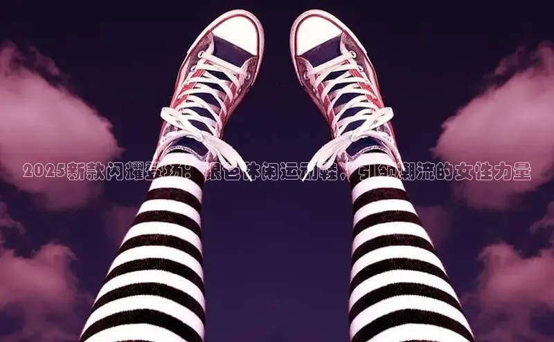 2025新款闪耀登场：银色休闲运动鞋，引领潮流的女性力量