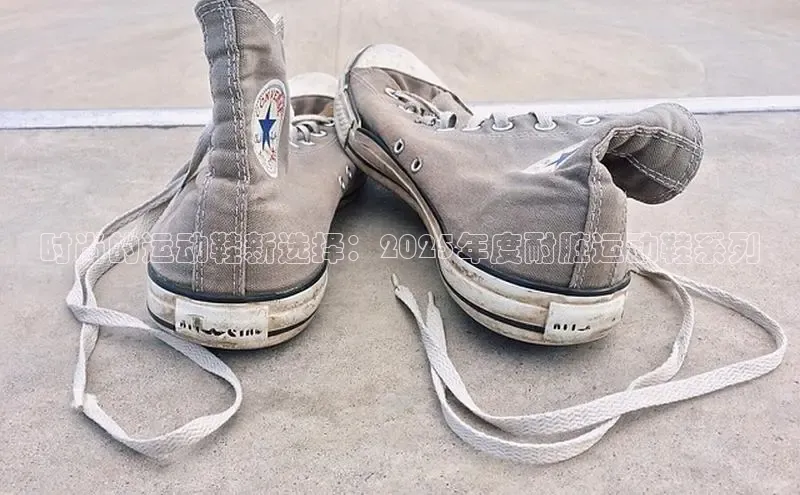 时尚的运动鞋新选择：2025年度耐脏运动鞋系列